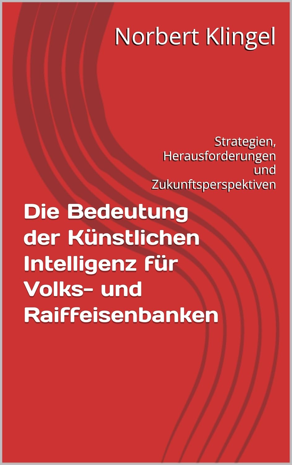 Die Bedeutung der Künstlichen Intelligenz für Volks- und Raiffeisenbanken: Strategien, Herausforderungen und Zukunftsperspektiven